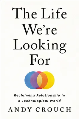 La vie que nous cherchons : Retrouver ses relations dans un monde technologique - The Life We're Looking for: Reclaiming Relationship in a Technological World