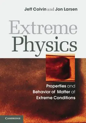 Physique de l'extrême : Propriétés et comportement de la matière dans des conditions extrêmes - Extreme Physics: Properties and Behavior of Matter at Extreme Conditions