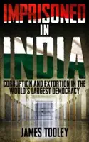 Emprisonné en Inde - Corruption et emprisonnement injustifié dans la plus grande démocratie du monde - Imprisoned in India - Corruption and Wrongful Imprisonment in the World's Largest Democracy