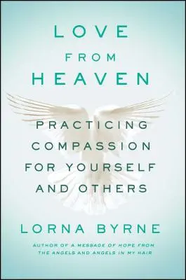 L'amour du ciel : Pratiquer la compassion pour soi et pour les autres - Love from Heaven: Practicing Compassion for Yourself and Others