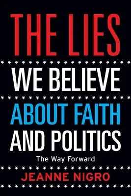 Les mensonges que nous croyons sur la foi et la politique : La voie à suivre - The Lies We Believe About Faith And Politics: The Way Forward