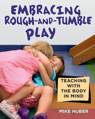 Le jeu brutal : enseigner avec le corps à l'esprit - Embracing Rough-And-Tumble Play: Teaching with the Body in Mind