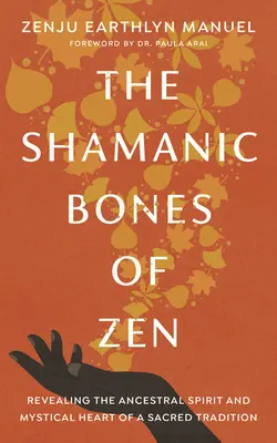 Les os chamaniques du zen : Révéler l'esprit ancestral et le cœur mystique d'une tradition sacrée - The Shamanic Bones of Zen: Revealing the Ancestral Spirit and Mystical Heart of a Sacred Tradition