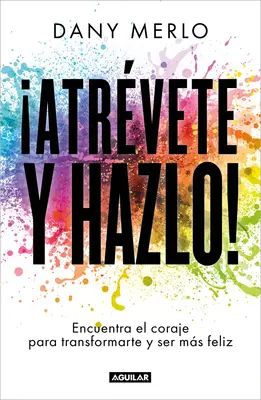 Atrvete Y Hazlo ! Encuentra El Coraje Para Transformarte Y Ser Ms Feliz / Osez le faire ! - Atrvete Y Hazlo! Encuentra El Coraje Para Transformarte Y Ser Ms Feliz / Dare to Just Do It!