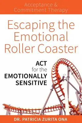 Échapper aux montagnes russes émotionnelles : ACT pour les personnes sensibles aux émotions - Escaping the Emotional Roller Coaster: ACT for the Emotionally Sensitive