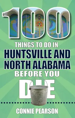 100 choses à faire à Huntsville et dans le nord de l'Alabama avant de mourir - 100 Things to Do in Huntsville and North Alabama Before You Die