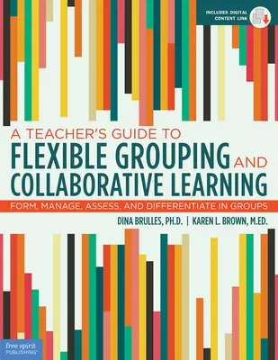 Guide de l'enseignant pour les groupes flexibles et l'apprentissage collaboratif : Former, gérer, évaluer et différencier les groupes - A Teacher's Guide to Flexible Grouping and Collaborative Learning: Form, Manage, Assess, and Differentiate in Groups