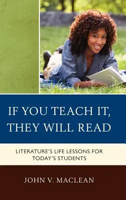 Si vous l'enseignez, ils liront : Les leçons de vie de la littérature pour les élèves d'aujourd'hui - If You Teach It, They Will Read: Literature's Life Lessons for Today's Students