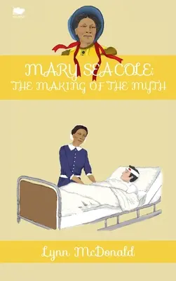 Mary Seacole : La construction du mythe - Mary Seacole: The Making of the Myth