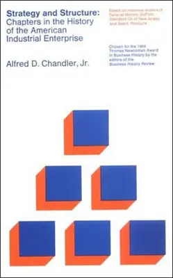 Stratégie et structure : Chapitres de l'histoire de l'entreprise industrielle américaine - Strategy and Structure: Chapters in the History of the American Industrial Enterprise