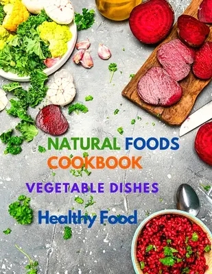 400+ délicieuses recettes à base de plantes : Le livre de cuisine des aliments naturels, des plats de légumes et des aliments sains - 400+ Delicious Plant-Based Recipes: Natural Foods Cookbook, Vegetable Dishes, and Healthy Food