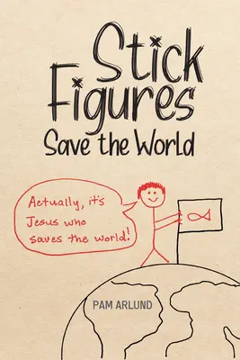 Les figures de bâton sauvent le monde : Dessiner simplement pour bien partager Jésus - Stick Figures Save the World: Drawing Simply to Share Jesus Well
