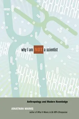 Pourquoi je ne suis pas un scientifique : L'anthropologie et la connaissance moderne - Why I Am Not a Scientist: Anthropology and Modern Knowledge