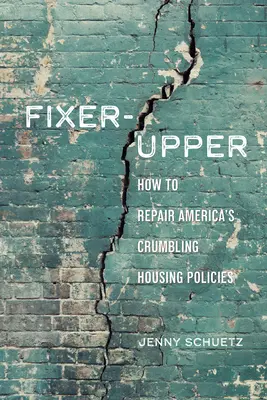 Fixer-Upper : Comment réparer les systèmes de logement défaillants de l'Amérique - Fixer-Upper: How to Repair America's Broken Housing Systems