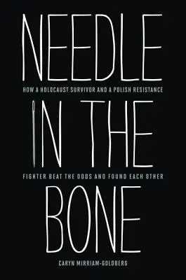 Une aiguille dans l'os : comment une survivante de l'Holocauste et un résistant polonais ont surmonté les obstacles et se sont trouvés l'un l'autre - Needle in the Bone: How a Holocaust Survivor and a Polish Resistance Fighter Beat the Odds and Found Each Other