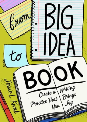 De la grande idée au livre : Créer un processus d'écriture qui vous apporte de la joie - From Big Idea to Book: Create a Writing Process That Brings You Joy