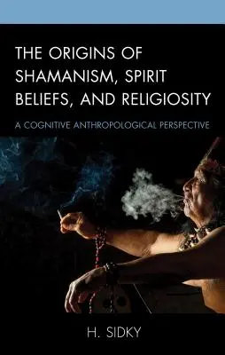 Les origines du chamanisme, des croyances spirituelles et de la religiosité : Une perspective d'anthropologie cognitive - The Origins of Shamanism, Spirit Beliefs, and Religiosity: A Cognitive Anthropological Perspective
