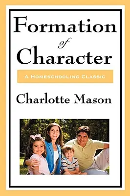 Formation du caractère : Volume V de la série originale de Charlotte Mason sur l'éducation à domicile - Formation of Character: Volume V of Charlotte Mason's Original Homeschooling Series