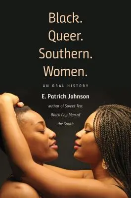 Black. Queer. Sud. Southern : Une histoire orale - Black. Queer. Southern. Women.: An Oral History