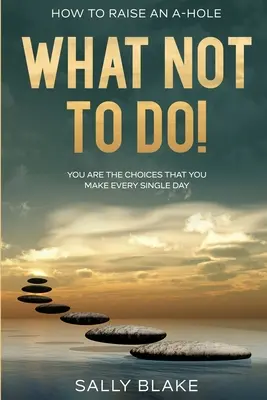 Comment élever un trou du cul : ce qu'il ne faut pas faire ! - Vous êtes les choix que vous faites chaque jour - How To Raise An A-Hole: What Not To Do! - You Are The Choices That You Make Every Single Day