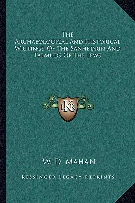 Les écrits archéologiques et historiques du Sanhédrin et des Talmuds des Juifs - The Archaeological and Historical Writings of the Sanhedrin and Talmuds of the Jews