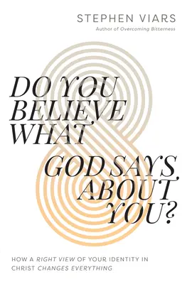 Croire ce que Dieu dit de vous : comment une vision juste de votre identité dans le Christ change tout - Do You Believe What God Says about You?: How a Right View of Your Identity in Christ Changes Everything