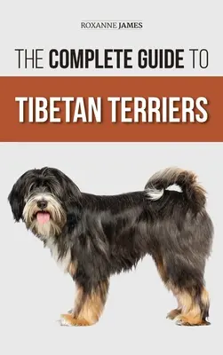 Le guide complet des terriers tibétains : Trouver, sélectionner, dresser, nourrir, socialiser et aimer son nouveau chiot terrier tibétain. - The Complete Guide to Tibetan Terriers: Locating, Selecting, Training, Feeding, Socializing, and Loving Your New Tibetan Terrier Puppy