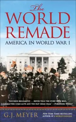 Le monde refait : L'Amérique dans la Première Guerre mondiale - The World Remade: America in World War I
