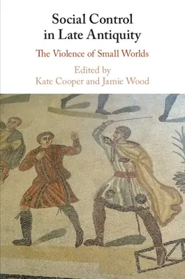 Le contrôle social dans l'Antiquité tardive : La violence des petits mondes - Social Control in Late Antiquity: The Violence of Small Worlds