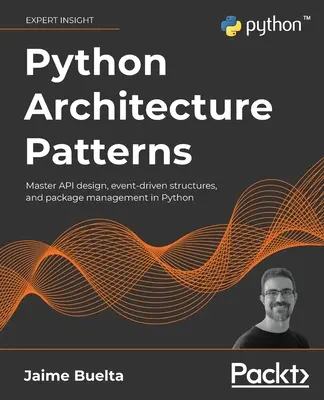 Python Architecture Patterns : Maîtriser la conception d'API, les structures événementielles et la gestion des paquets en Python - Python Architecture Patterns: Master API design, event-driven structures, and package management in Python