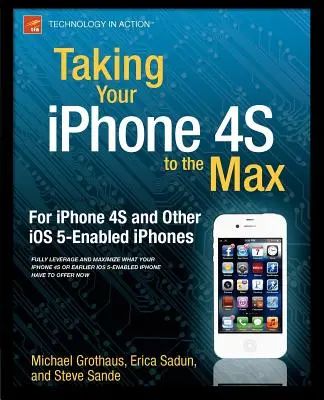 L'iPhone 4s au maximum : pour l'iPhone 4s et les autres téléphones équipés d'IOS 5 - Taking Your iPhone 4s to the Max: For iPhone 4s and Other IOS 5-Enabled Iphones