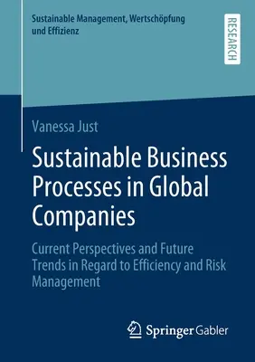 Processus d'affaires durables dans les entreprises mondiales : Perspectives actuelles et tendances futures en matière d'efficacité et de gestion des risques - Sustainable Business Processes in Global Companies: Current Perspectives and Future Trends in Regard to Efficiency and Risk Management