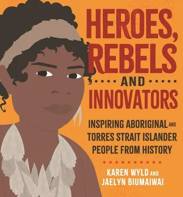 Héros, rebelles et innovateurs : Les Aborigènes et les insulaires du détroit de Torres qui ont façonné l'Australie - Heroes, Rebels and Innovators: Aboriginal and Torres Strait Islander People Who Shaped Australia