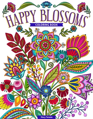 Livre de coloriage Happy Blossoms : Des fleurs magnifiques et des citations inspirantes à colorier - Happy Blossoms Coloring Book: Gorgeous Flowers & Inspirational Quotes to Color