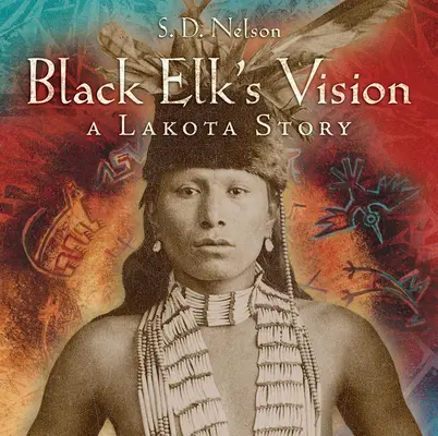 La vision de Black Elk : Une histoire de Lakota - Black Elk's Vision: A Lakota Story