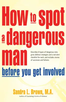 Comment repérer un homme dangereux avant de s'impliquer : Décrit 8 types d'hommes dangereux, donne des stratégies de défense et une liste de contrôle d'alerte rouge pour chacun d'eux, - How to Spot a Dangerous Man Before You Get Involved: Describes 8 Types of Dangerous Men, Gives Defense Strategies and a Red Alert Checklist for Each,