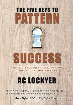 Les cinq clés de la réussite des modèles : Reproduire le succès à volonté dans votre vie personnelle et professionnelle - The Five Keys to Pattern Success: Replicate Success at Will in Your Personal and Business Life