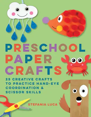 Les travaux manuels en papier pour les enfants : 25 travaux créatifs pour exercer la coordination main-œil et l'habileté avec les ciseaux - Preschool Paper Crafts: 25 Creative Crafts to Practice Hand-Eye Coordination & Scissor Skills
