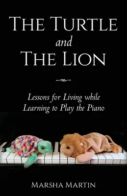 La tortue et le lion : Leçons de vie pour apprendre à jouer du piano - The Turtle and The Lion: Lessons for Living while Learning to Play the Piano