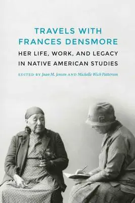 Voyages avec Frances Densmore : Sa vie, son travail et son héritage dans les études amérindiennes - Travels with Frances Densmore: Her Life, Work, and Legacy in Native American Studies