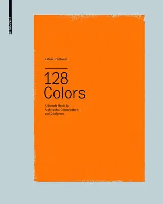 128 Colors - A Sample Book for Architects, Conservators and Designers (128 couleurs - un livre d'exemples pour les architectes, les conservateurs et les designers) - 128 Colors - A Sample Book for Architects, Conservators and Designers