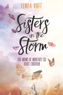 Sœurs dans la tempête : Pour les mères d'enfants adultes malades mentaux - Sisters in the Storm: For Moms of Mentally Ill Adult Children