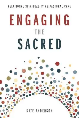 S'engager dans le sacré : La spiritualité relationnelle comme soin pastoral - Engaging the Sacred: Relational Spirituality as Pastoral Care