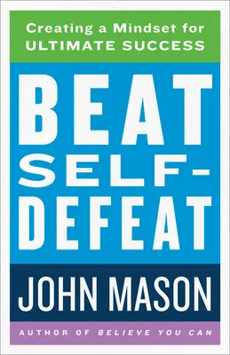 Vaincre l'autodestruction : Créer un état d'esprit pour un succès ultime - Beat Self-Defeat: Creating a Mindset for Ultimate Success