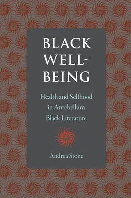 Le bien-être des Noirs : La santé et l'identité dans la littérature noire de l'époque d'Antebellum - Black Well-Being: Health and Selfhood in Antebellum Black Literature