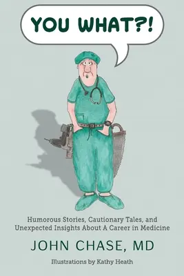 Vous quoi ? Histoires humoristiques, mises en garde et réflexions inattendues sur une carrière en médecine - You What?!: Humorous Stories, Cautionary Tales, and Unexpected Insights About A Career in Medicine