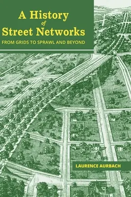 Une histoire des réseaux de rues : des grilles à l'étalement urbain et au-delà - A History of Street Networks: from Grids to Sprawl and Beyond