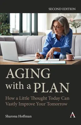 Vieillir avec un plan : Comment une petite réflexion aujourd'hui peut grandement améliorer votre avenir, deuxième édition - Aging with a Plan: How a Little Thought Today Can Vastly Improve Your Tomorrow, Second Edition