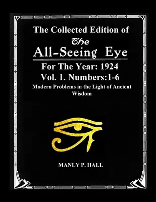 Le Recueil de l'Œil du Tout-Seing pour l'année 1924. Vol. 1. Numéros : 1-6 : Les problèmes modernes à la lumière de la sagesse antique - The Collected Edition of The All-Seing-Eye For The Year 1924. Vol. 1. Numbers: 1-6: Modern Problems in the Light of Ancient Wisdom