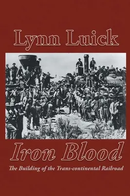 Sang de fer : La construction du chemin de fer transcontinental - Iron Blood: The Building of the Trans-continental Railroad